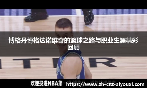 博格丹博格达诺维奇的篮球之路与职业生涯精彩回顾